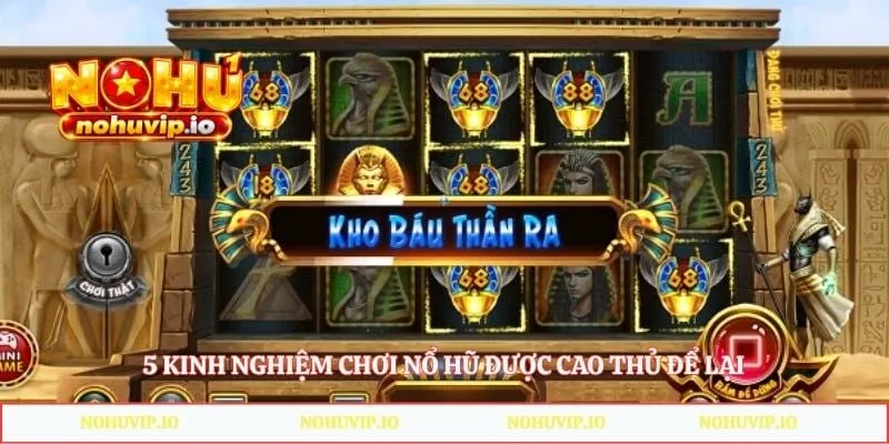 5 kinh nghiệm chơi nổ hũ được cao thủ để lại