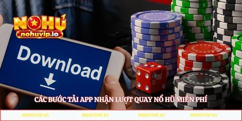 Các bước tải app nhận lượt quay nổ hũ miễn phí