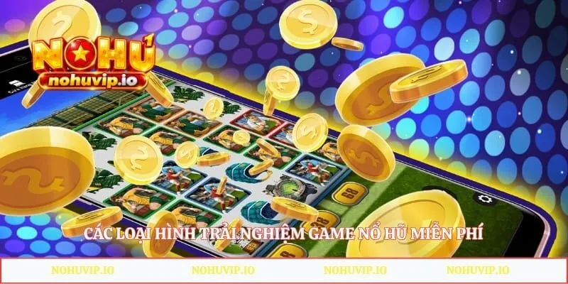 Các loại hình trải nghiệm game nổ hũ miễn phí