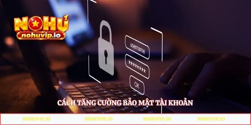 Cách tăng cường bảo mật tài khoản