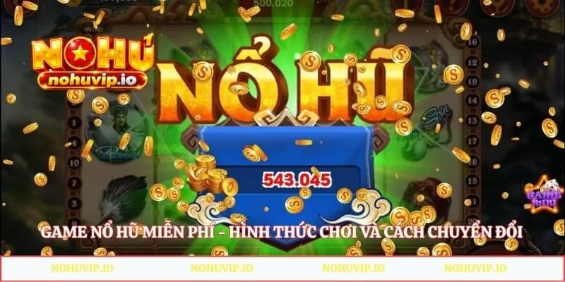 Game Nổ Hũ Miễn Phí - Hình Thức Chơi Và Cách Chuyển Đổi