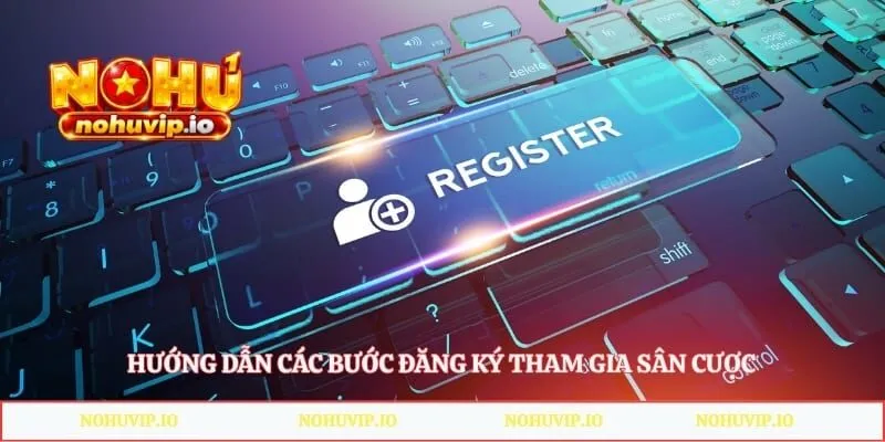 Hướng dẫn các bước đăng ký tham gia sân cược