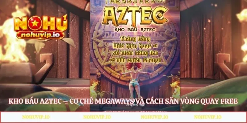 Kho Báu Aztec – Cơ Chế Megaways Và Cách Săn Vòng Quay Free