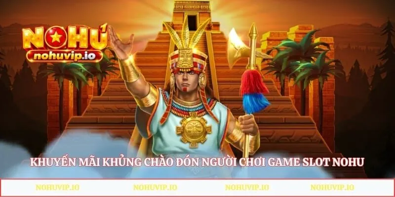 Khuyến mãi khủng chào đón người chơi game slot Nohu
