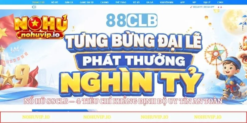 Nổ Hũ 88clb – 4 Tiêu Chí Khẳng Định Độ Uy Tín An Toàn