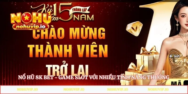 Nổ Hũ 8k Bet - Game Slot Với Nhiều Tính Năng Thưởng