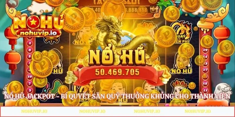 Nổ Hũ Jackpot - Bí Quyết Săn Quỹ Thưởng Khủng Cho Thành Viên