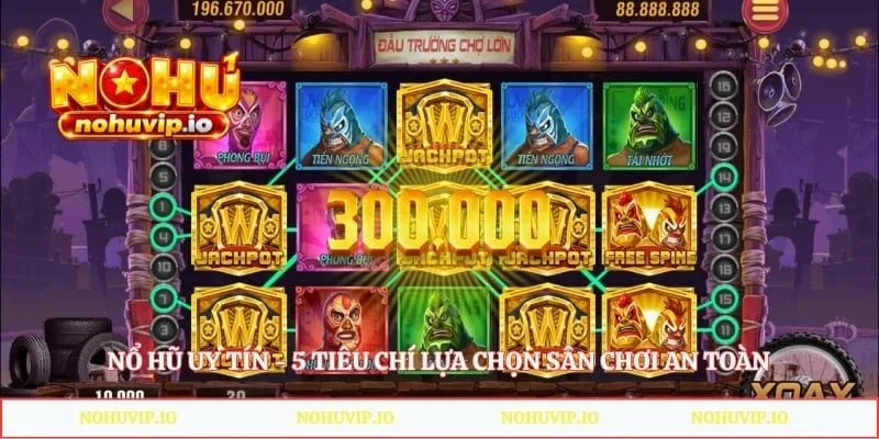 Nổ Hũ Uy Tín - 5 Tiêu Chí Lựa Chọn Sân Chơi An Toàn