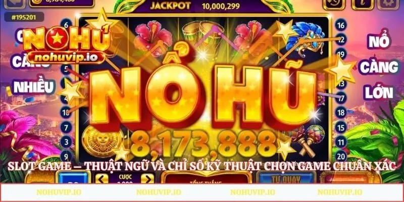 Slot Game – Thuật Ngữ Và Chỉ Số Kỹ Thuật Chọn Game Chuẩn Xác