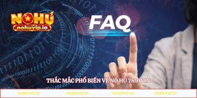 Thắc mắc phổ biến về nổ hũ 789Win