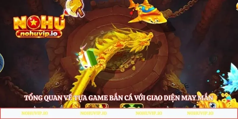 Tổng quan về tựa game bắn cá với giao diện may mắn