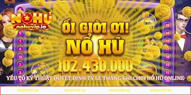 Yếu tố kỹ thuật quyết định tỷ lệ thắng khi chơi nổ hũ online
